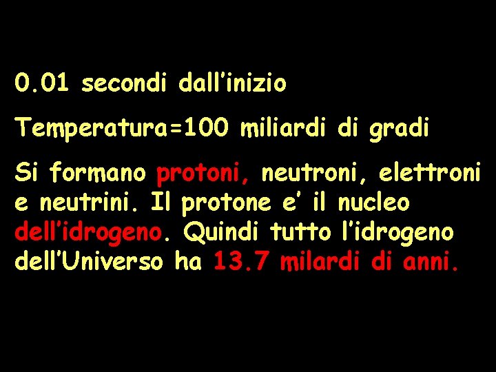 0. 01 secondi dall’inizio Temperatura=100 miliardi di gradi Si formano protoni, neutroni, elettroni e