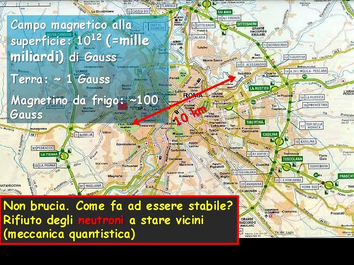 Campo magnetico alla superficie: 1012 (=mille miliardi) di Gauss Terra: ~ 1 Gauss Magnetino