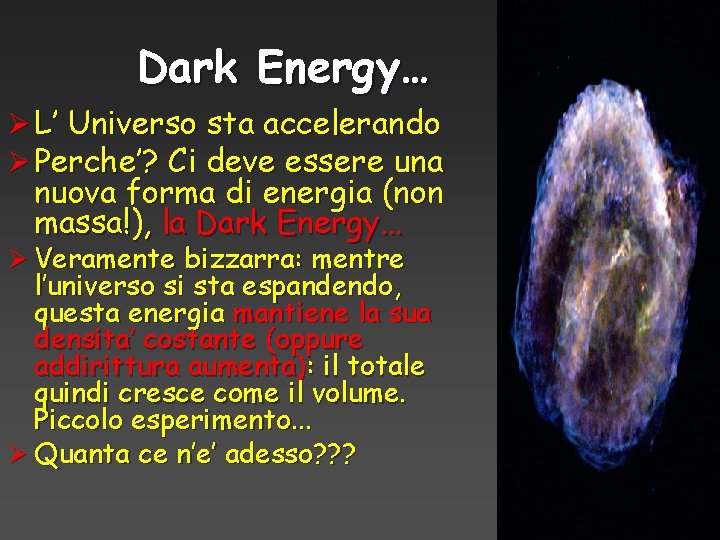 Dark Energy… Ø L’ Universo sta accelerando Ø Perche’? Ci deve essere una nuova