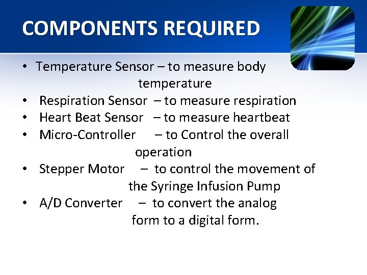 COMPONENTS REQUIRED • Temperature Sensor – to measure body temperature • Respiration Sensor – COMPONENTS REQUIRED • Temperature Sensor – to measure body temperature • Respiration Sensor –