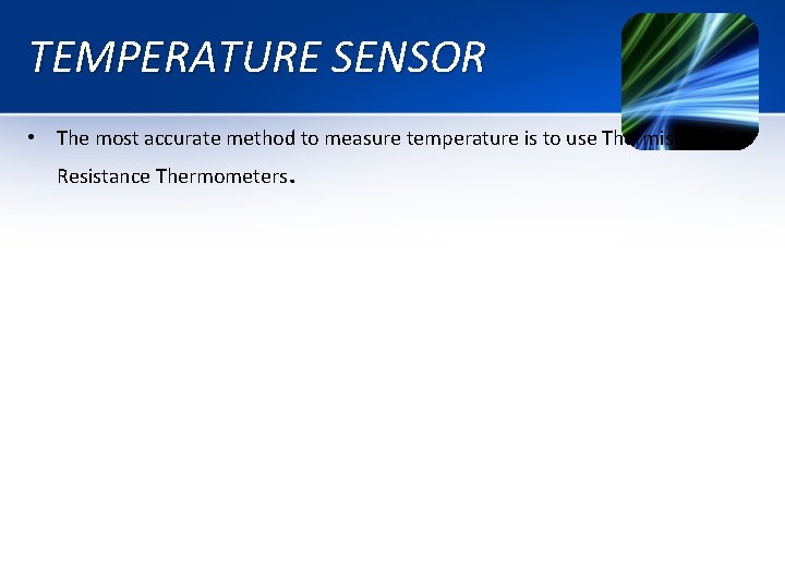 TEMPERATURE SENSOR • The most accurate method to measure temperature is to use Thermistors TEMPERATURE SENSOR • The most accurate method to measure temperature is to use Thermistors