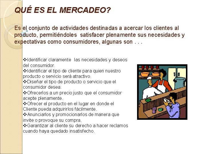 QUÉ ES EL MERCADEO? Es el conjunto de actividades destinadas a acercar los clientes