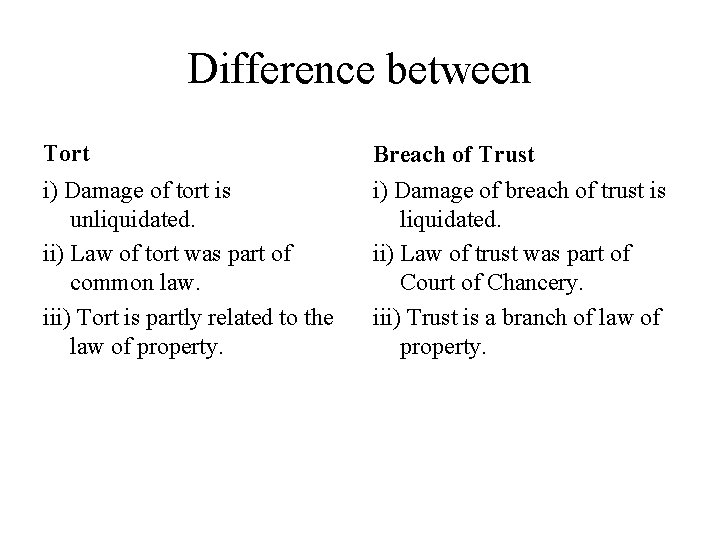 Difference between Tort Breach of Trust i) Damage of tort is unliquidated. ii) Law