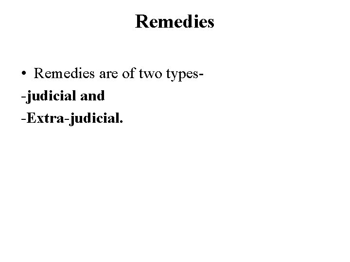 Remedies • Remedies are of two types-judicial and -Extra-judicial. 