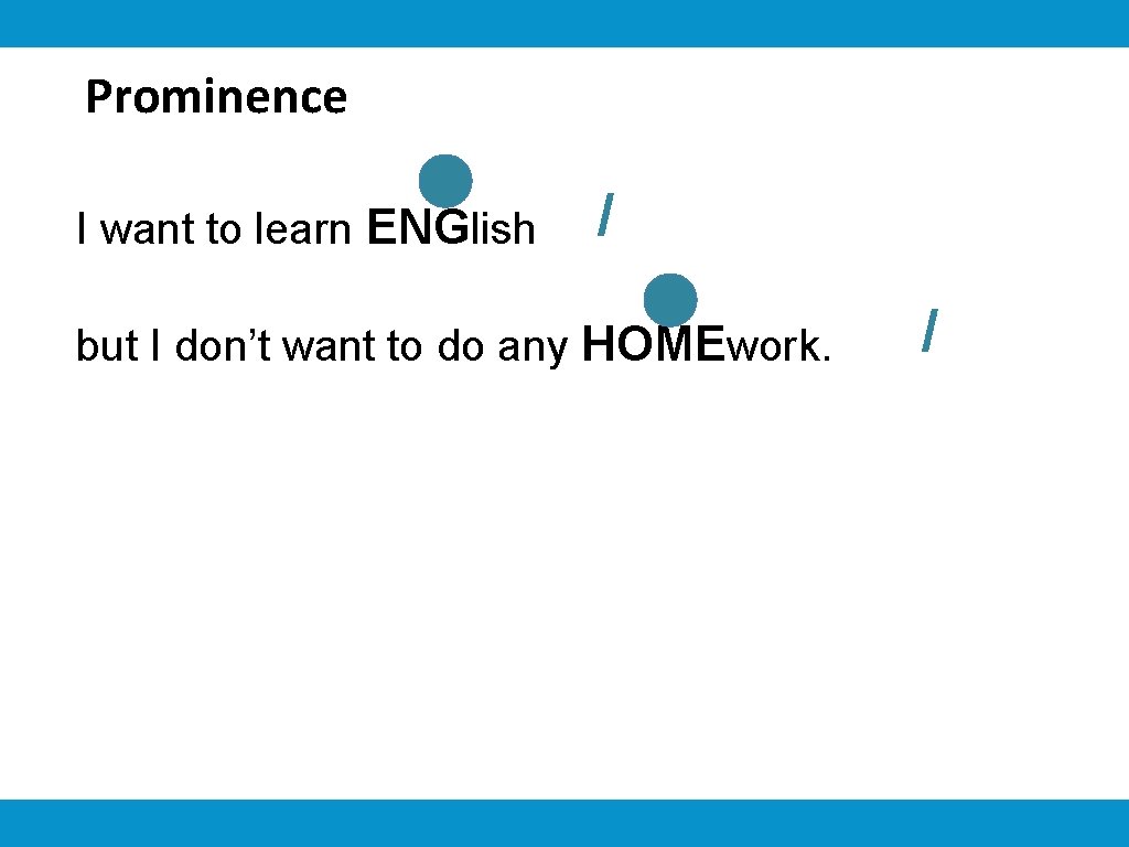 Prominence I want to learn ENGlish / but I don’t want to do any