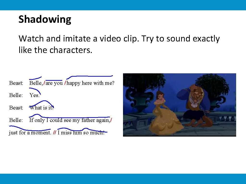 Shadowing Watch and imitate a video clip. Try to sound exactly like the characters.