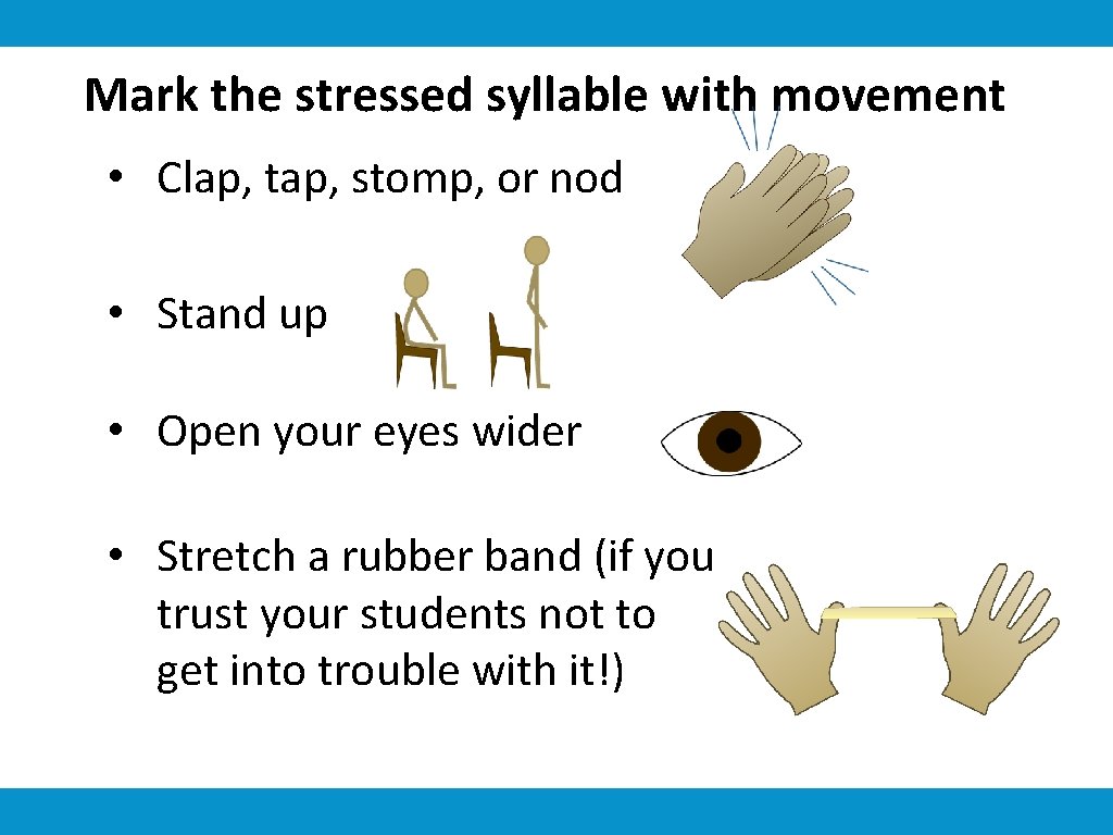 Mark the stressed syllable with movement • Clap, tap, stomp, or nod • Stand