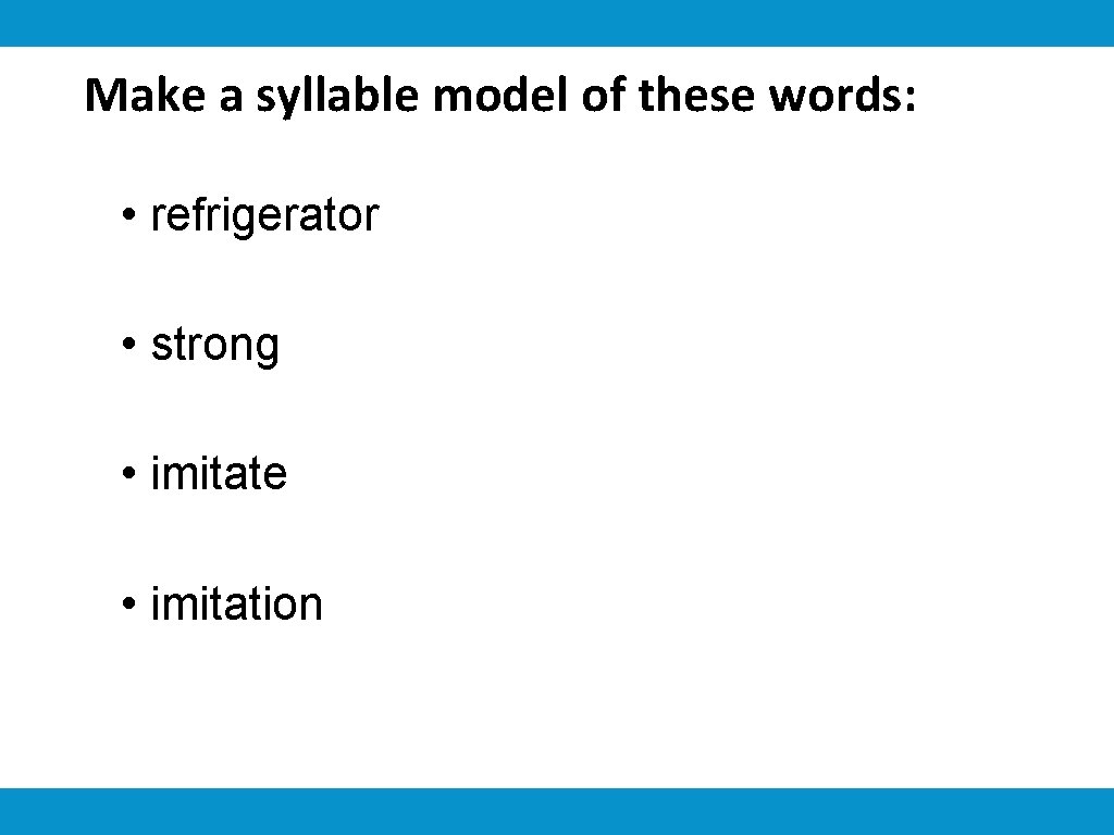Make a syllable model of these words: • refrigerator • strong • imitate •