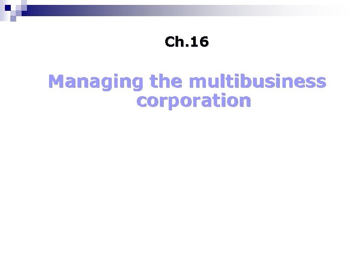 Ch. 16 Managing the multibusiness corporation 