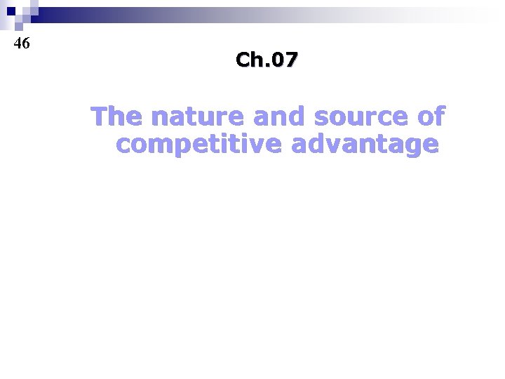 46 Ch. 07 The nature and source of competitive advantage 