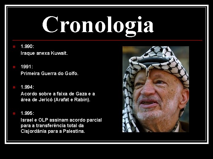 Cronologia n 1. 990: Iraque anexa Kuwait. n 1991: Primeira Guerra do Golfo. n