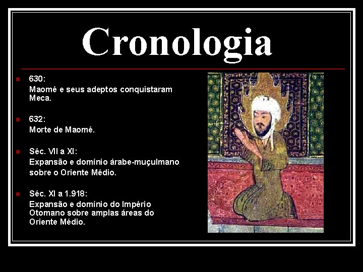 Cronologia n 630: Maomé e seus adeptos conquistaram Meca. n 632: Morte de Maomé.