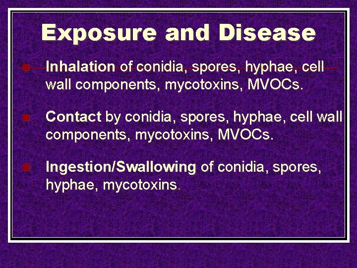 Exposure and Disease n Inhalation of conidia, spores, hyphae, cell wall components, mycotoxins, MVOCs.