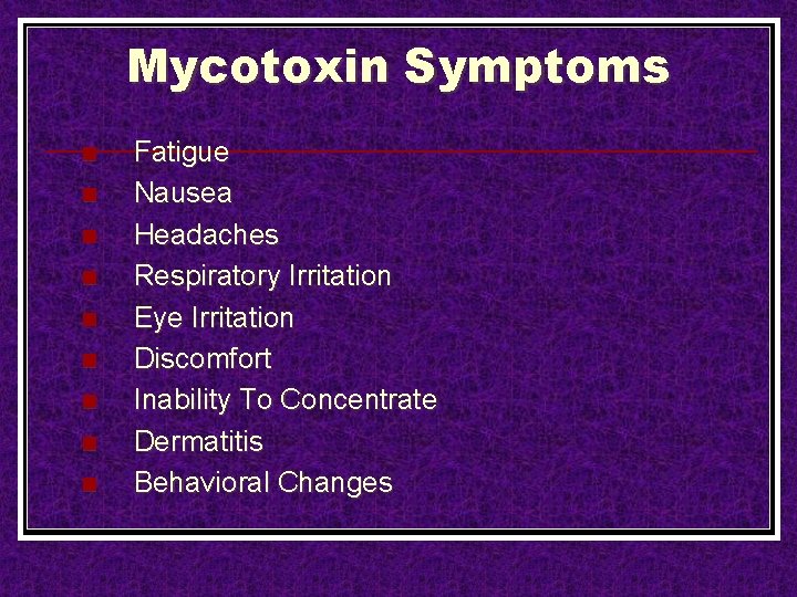 Mycotoxin Symptoms n n n n n Fatigue Nausea Headaches Respiratory Irritation Eye Irritation