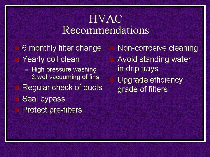 HVAC Recommendations n n 6 monthly filter change Yearly coil clean n n High