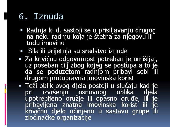 6. Iznuda Radnja k. d. sastoji se u prisiljavanju drugog na neku radnju koja