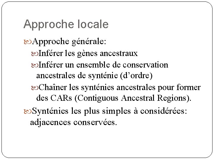 Approche locale Approche générale: Inférer les gènes ancestraux Inférer un ensemble de conservation ancestrales