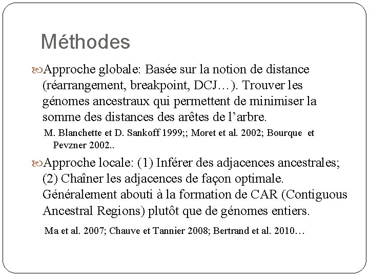 Méthodes Approche globale: Basée sur la notion de distance (réarrangement, breakpoint, DCJ…). Trouver les