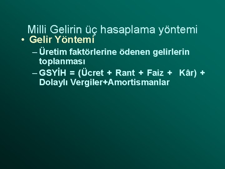 Milli Gelirin üç hasaplama yöntemi • Gelir Yöntemi – Üretim faktörlerine ödenen gelirlerin toplanması