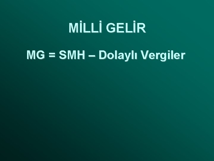 MİLLİ GELİR MG = SMH – Dolaylı Vergiler 