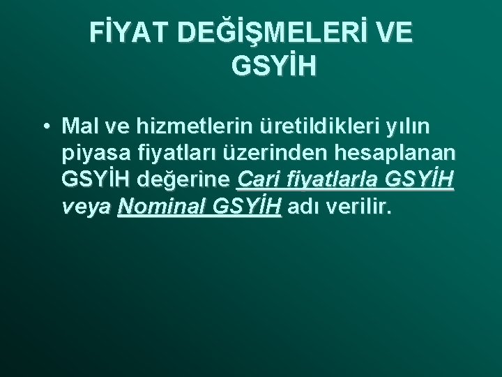 FİYAT DEĞİŞMELERİ VE GSYİH • Mal ve hizmetlerin üretildikleri yılın piyasa fiyatları üzerinden hesaplanan