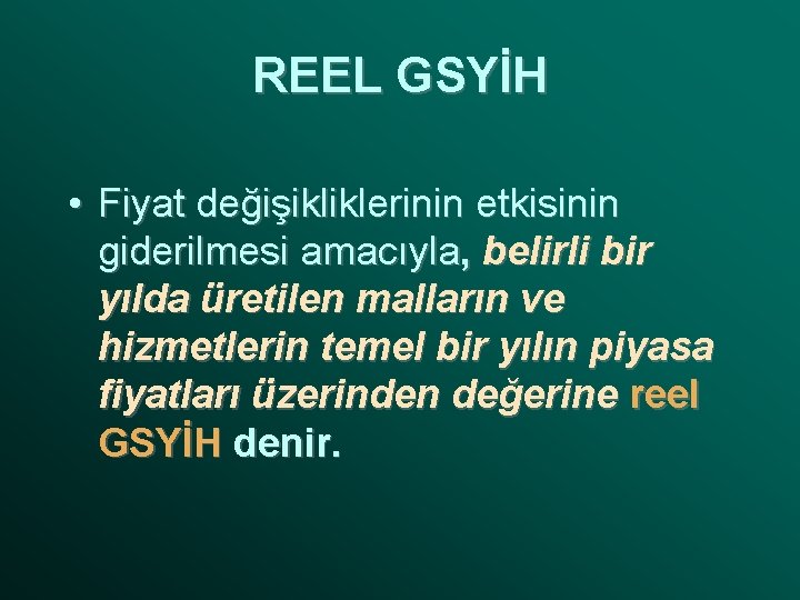 REEL GSYİH • Fiyat değişikliklerinin etkisinin giderilmesi amacıyla, belirli bir yılda üretilen malların ve