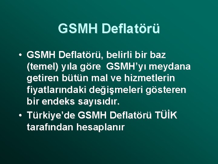 GSMH Deflatörü • GSMH Deflatörü, belirli bir baz (temel) yıla göre GSMH’yı meydana getiren