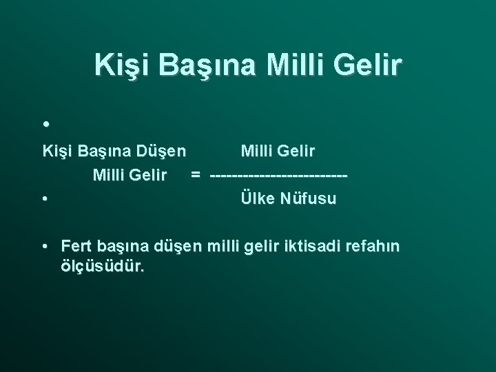 Kişi Başına Milli Gelir • Kişi Başına Düşen Milli Gelir = ------------ • Ülke