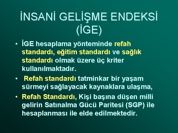 İNSANİ GELİŞME ENDEKSİ (İGE) • İGE hesaplama yönteminde refah standardı, eğitim standardı ve sağlık