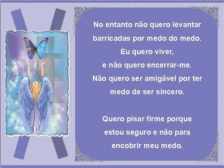 No entanto não quero levantar barricadas por medo do medo. Eu quero viver, e No entanto não quero levantar barricadas por medo do medo. Eu quero viver, e