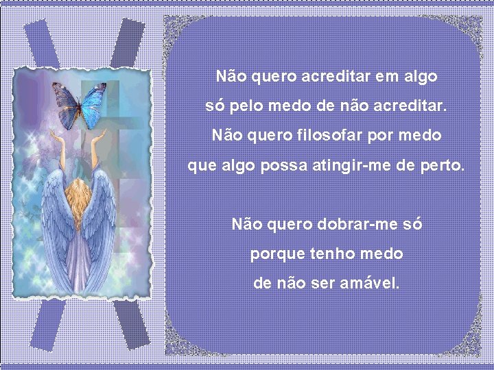 Não quero acreditar em algo só pelo medo de não acreditar. Não quero filosofar Não quero acreditar em algo só pelo medo de não acreditar. Não quero filosofar
