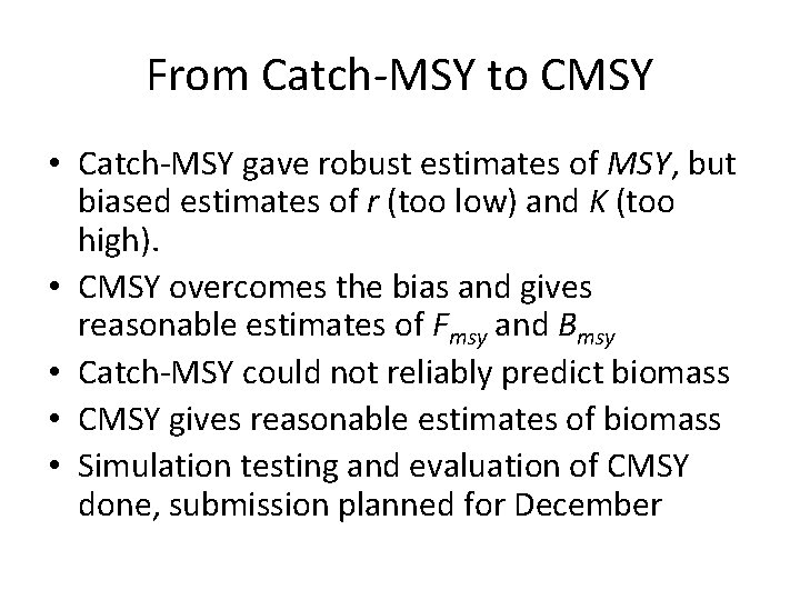 From Catch-MSY to CMSY • Catch-MSY gave robust estimates of MSY, but biased estimates