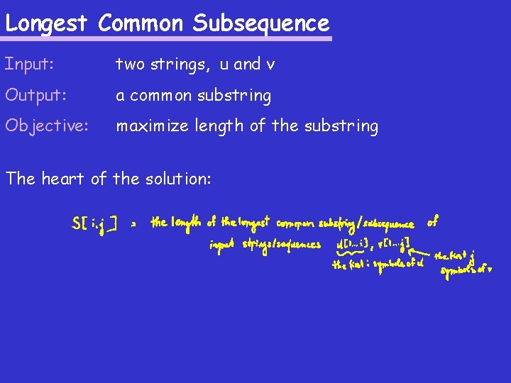 Longest Common Subsequence Input: two strings, u and v Output: a common substring Objective: