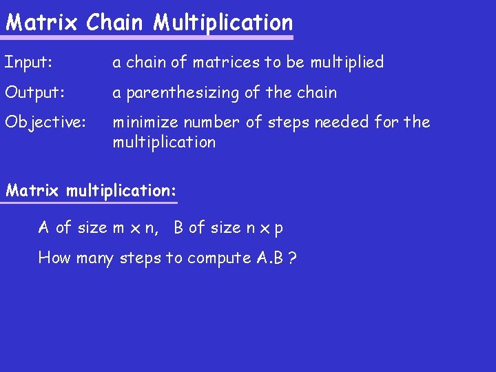 Matrix Chain Multiplication Input: a chain of matrices to be multiplied Output: a parenthesizing