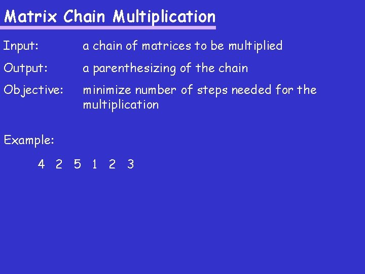 Matrix Chain Multiplication Input: a chain of matrices to be multiplied Output: a parenthesizing