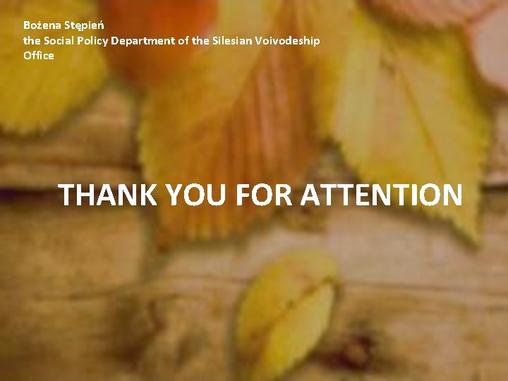 Bożena Stępień the Social Policy Department of the Silesian Voivodeship Office THANK YOU FOR