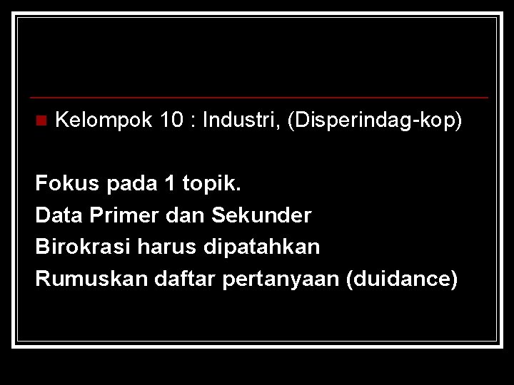 n Kelompok 10 : Industri, (Disperindag-kop) Fokus pada 1 topik. Data Primer dan Sekunder