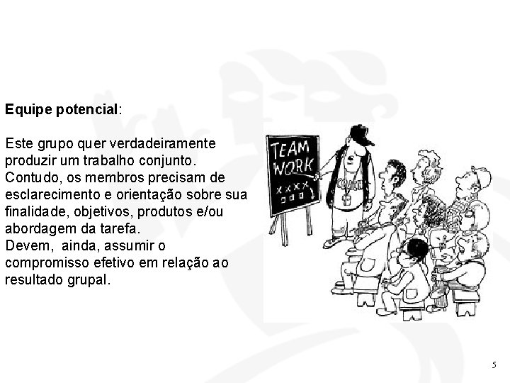 Equipe potencial: Este grupo quer verdadeiramente produzir um trabalho conjunto. Contudo, os membros precisam Equipe potencial: Este grupo quer verdadeiramente produzir um trabalho conjunto. Contudo, os membros precisam