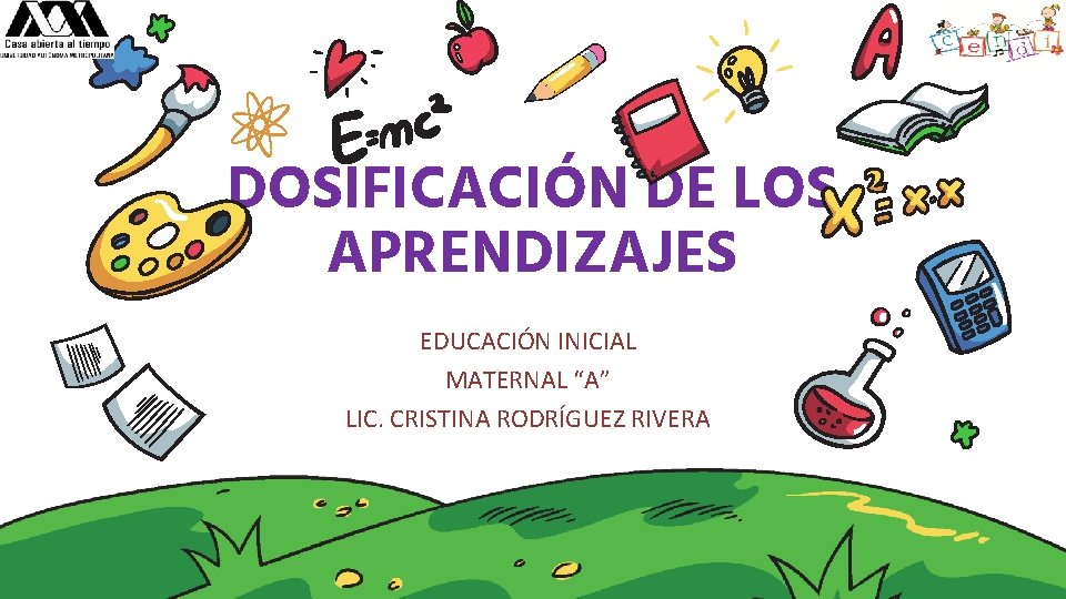 DOSIFICACIÓN DE LOS APRENDIZAJES EDUCACIÓN INICIAL MATERNAL “A” LIC. CRISTINA RODRÍGUEZ RIVERA 