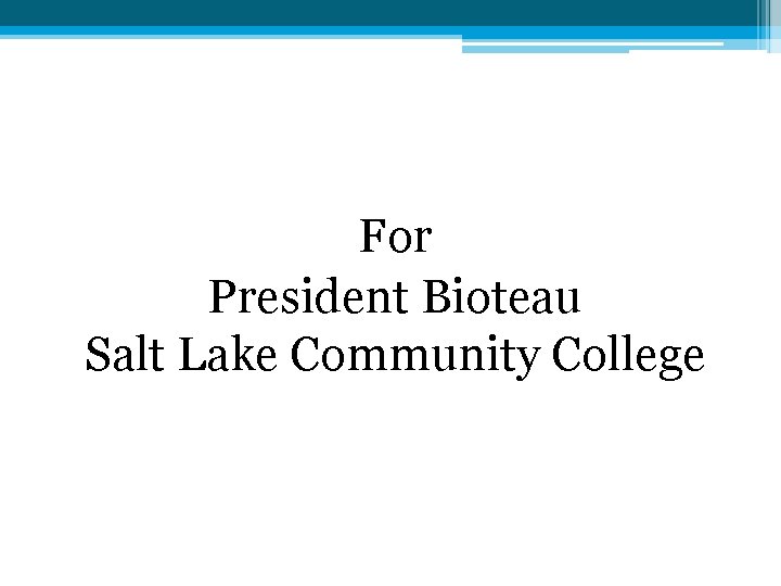 For President Bioteau Salt Lake Community College 