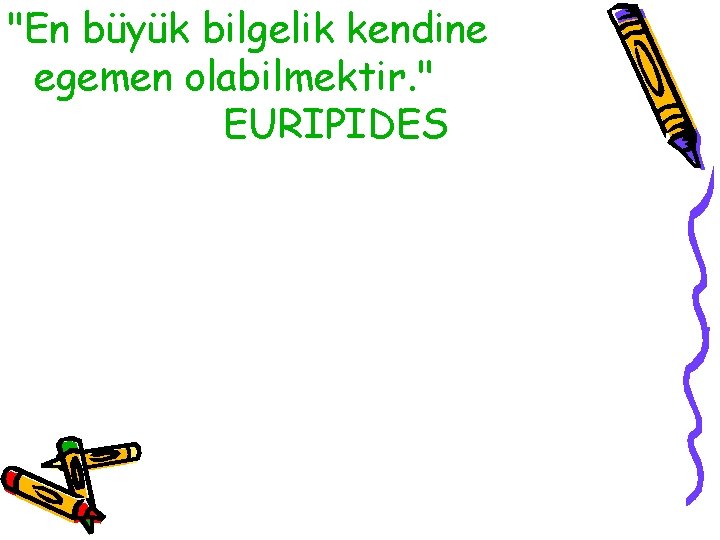 "En büyük bilgelik kendine egemen olabilmektir. " EURIPIDES 