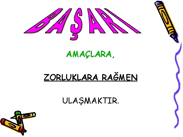 AMAÇLARA, ZORLUKLARA RAĞMEN ULAŞMAKTIR. 