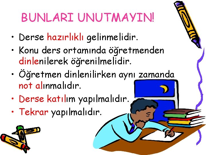 BUNLARI UNUTMAYIN! • Derse hazırlıklı gelinmelidir. • Konu ders ortamında öğretmenden dinlenilerek öğrenilmelidir. •