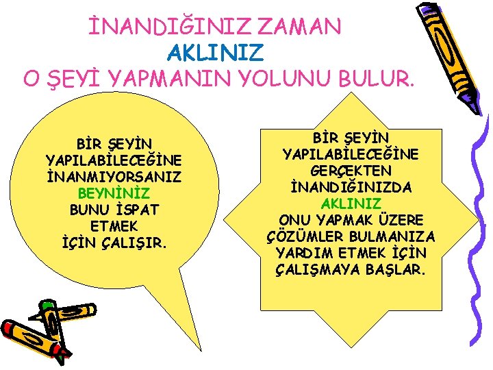 İNANDIĞINIZ ZAMAN AKLINIZ O ŞEYİ YAPMANIN YOLUNU BULUR. BİR ŞEYİN YAPILABİLECEĞİNE İNANMIYORSANIZ BEYNİNİZ BUNU