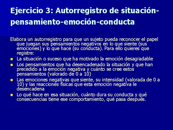 Ejercicio 3: Autorregistro de situaciónpensamiento-emoción-conducta Elabora un autorregistro para que un sujeto pueda reconocer