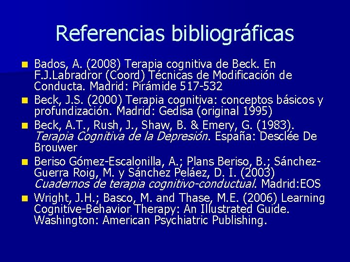 Referencias bibliográficas n n n Bados, A. (2008) Terapia cognitiva de Beck. En F.