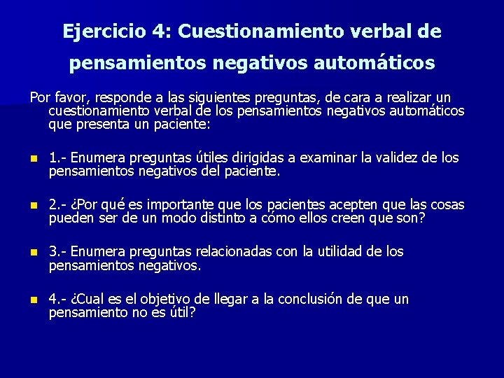 Ejercicio 4: Cuestionamiento verbal de pensamientos negativos automáticos Por favor, responde a las siguientes