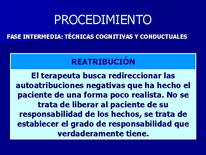 PROCEDIMIENTO FASE INTERMEDIA: TÉCNICAS COGNITIVAS Y CONDUCTUALES REATRIBUCIÓN El terapeuta busca redireccionar las autoatribuciones