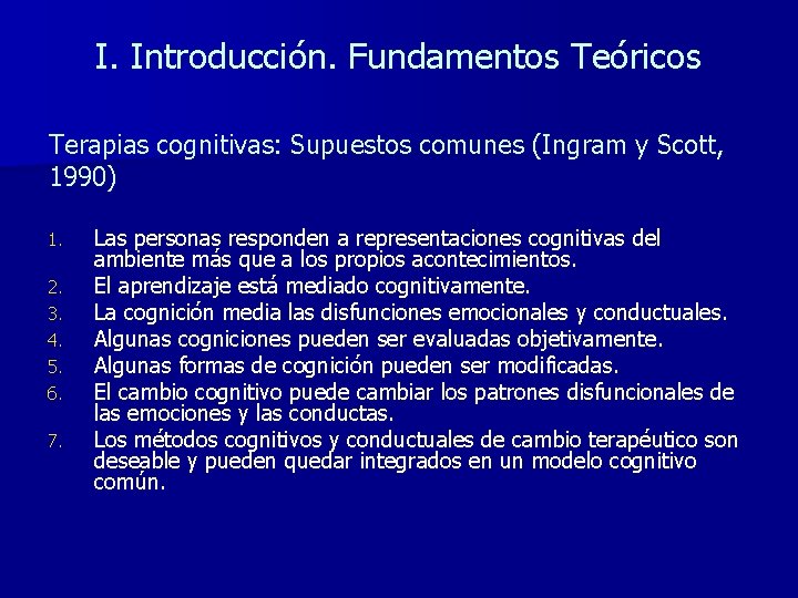 I. Introducción. Fundamentos Teóricos Terapias cognitivas: Supuestos comunes (Ingram y Scott, 1990) 1. 2.