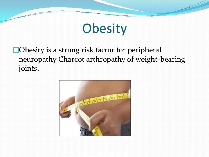 Obesity �Obesity is a strong risk factor for peripheral neuropathy Charcot arthropathy of weight-bearing